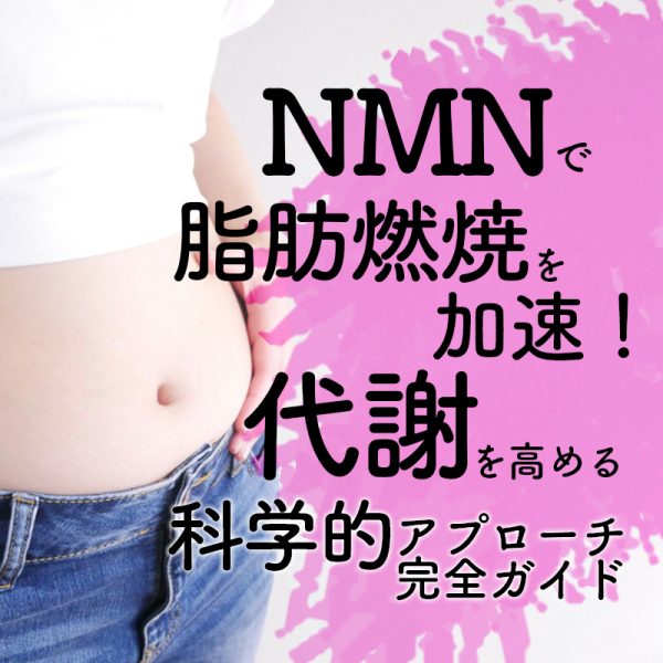 NMNで脂肪燃焼を加速！代謝を高める科学的アプローチ完全ガイド